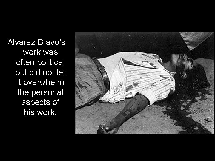 Alvarez Bravo’s work was often political but did not let it overwhelm the personal