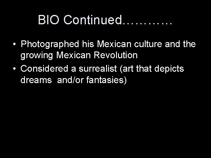BIO Continued………… • Photographed his Mexican culture and the growing Mexican Revolution • Considered