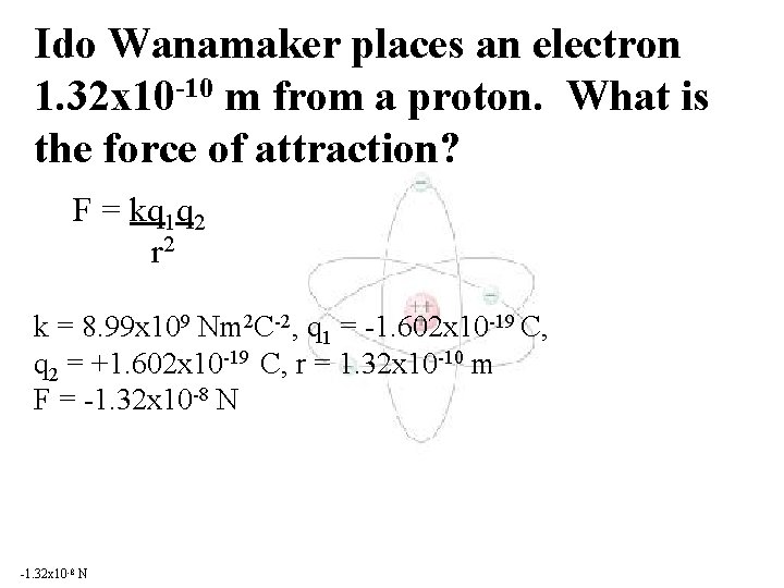 Ido Wanamaker places an electron 1. 32 x 10 -10 m from a proton.