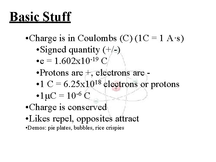 Basic Stuff • Charge is in Coulombs (C) (1 C = 1 A·s) •