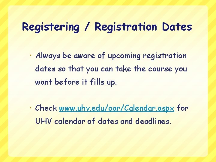 Registering / Registration Dates Always be aware of upcoming registration dates so that you