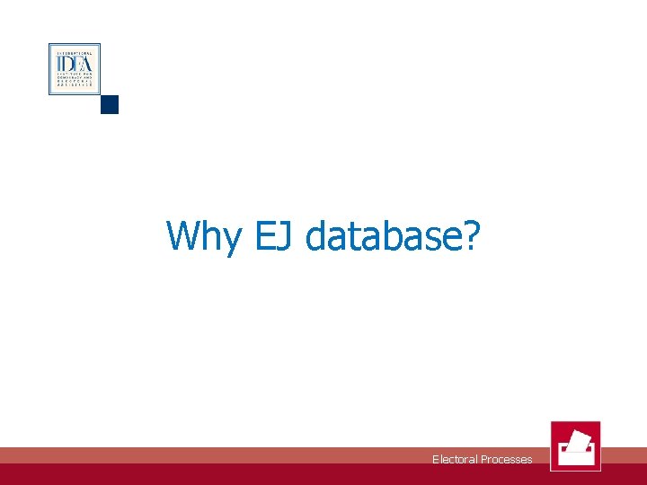 Why EJ database? Electoral Processes 