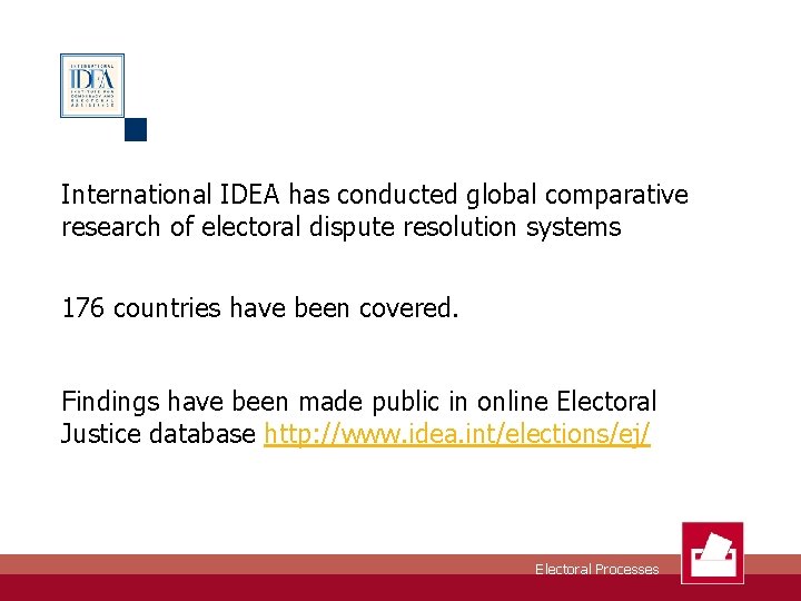 International IDEA has conducted global comparative research of electoral dispute resolution systems 176 countries