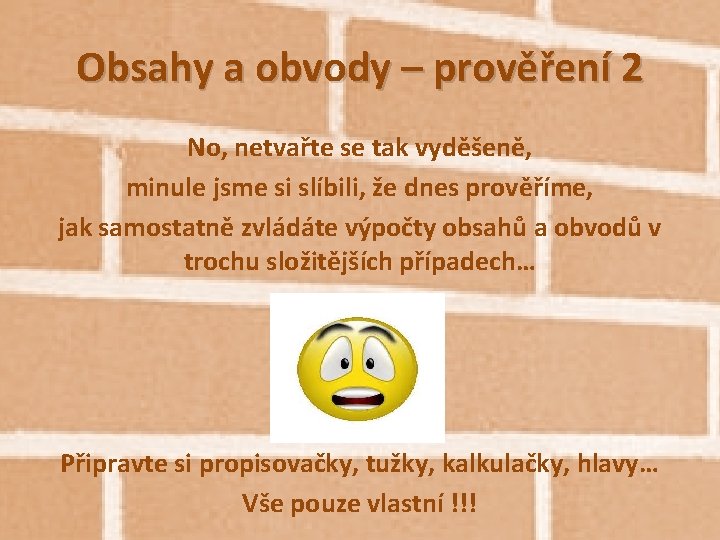 Obsahy a obvody – prověření 2 No, netvařte se tak vyděšeně, minule jsme si