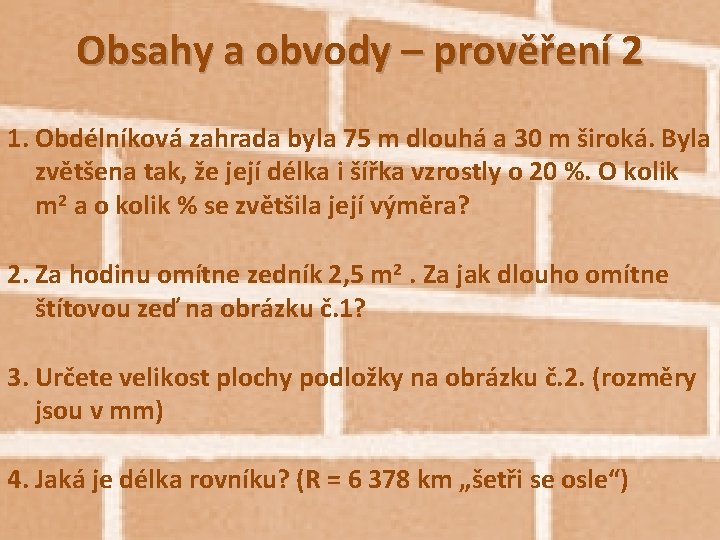Obsahy a obvody – prověření 2 1. Obdélníková zahrada byla 75 m dlouhá a