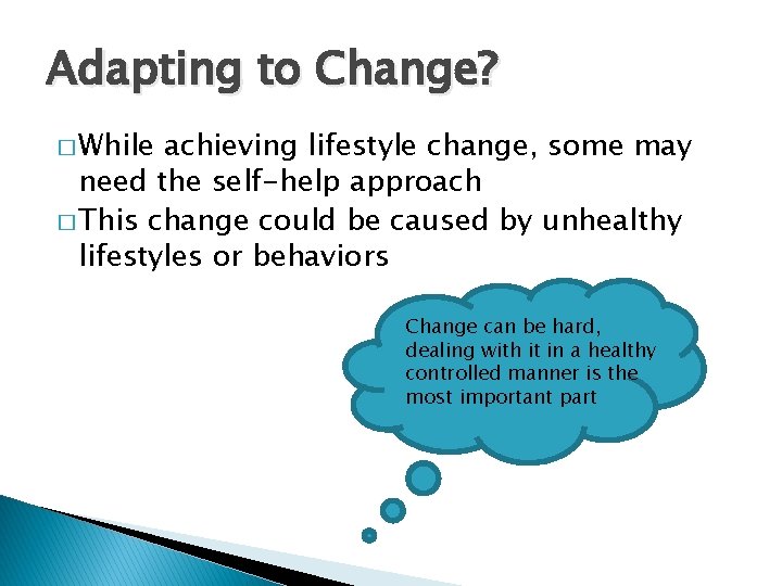Adapting to Change? � While achieving lifestyle change, some may need the self-help approach