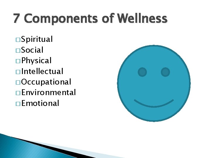 7 Components of Wellness � Spiritual � Social � Physical � Intellectual � Occupational