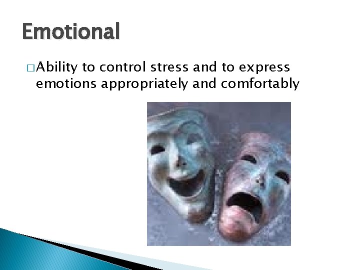Emotional � Ability to control stress and to express emotions appropriately and comfortably 