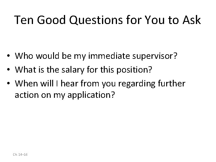 Ten Good Questions for You to Ask • Who would be my immediate supervisor?