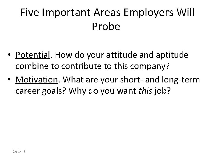 Five Important Areas Employers Will Probe • Potential. How do your attitude and aptitude