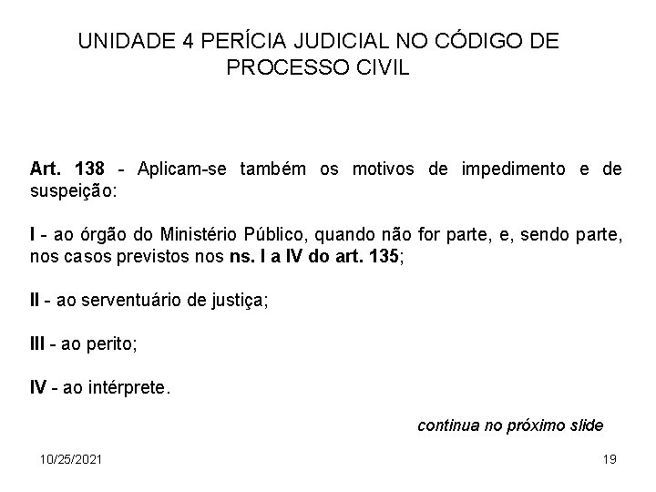 UNIDADE 4 PERÍCIA JUDICIAL NO CÓDIGO DE PROCESSO CIVIL Art. 138 - Aplicam-se também