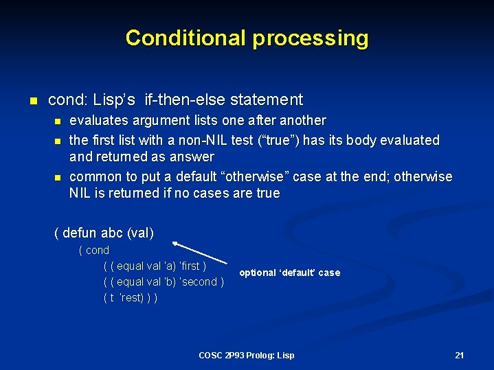 Conditional processing n cond: Lisp’s if-then-else statement n n n evaluates argument lists one