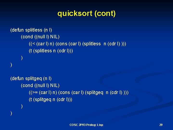 quicksort (cont) (defun splitless (n l) (cond ((null l) NIL) ((< (car l) n)