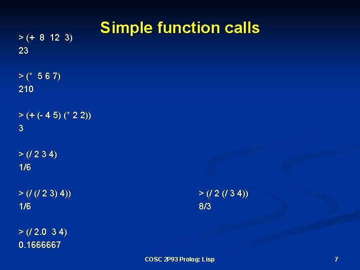 > (+ 8 12 3) 23 Simple function calls > (* 5 6 7)