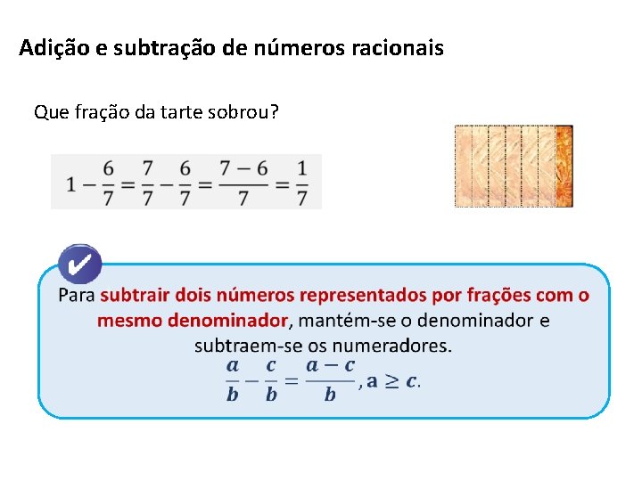 Adição e subtração de números racionais Que fração da tarte sobrou? Adição e subtração de números racionais Que fração da tarte sobrou?
