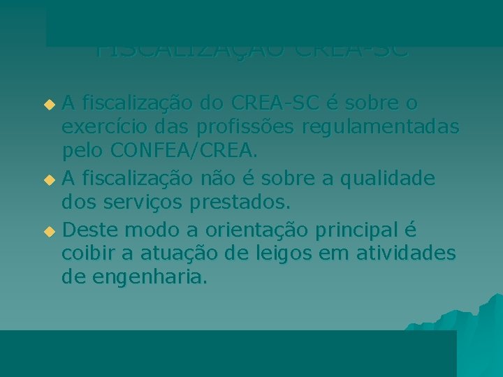 FISCALIZAÇÃO CREA-SC A fiscalização do CREA-SC é sobre o exercício das profissões regulamentadas pelo