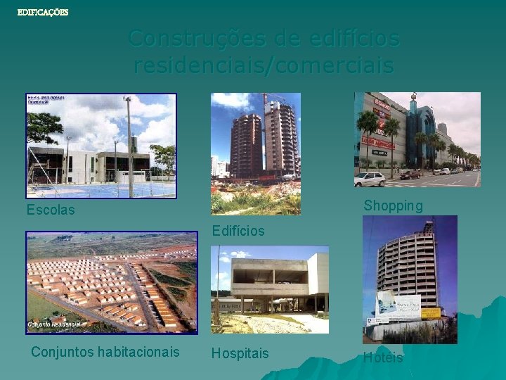 EDIFICAÇÕES Construções de edifícios residenciais/comerciais Shopping Escolas Edifícios Conjuntos habitacionais Hospitais Hotéis 