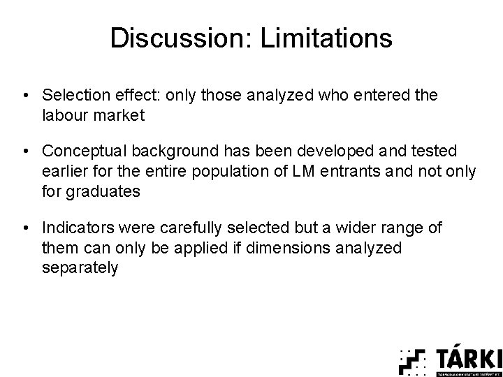 Discussion: Limitations • Selection effect: only those analyzed who entered the labour market •