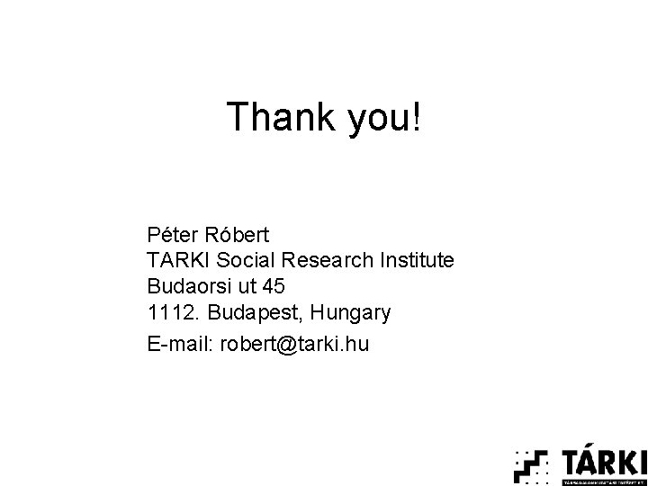 Thank you! Péter Róbert TARKI Social Research Institute Budaorsi ut 45 1112. Budapest, Hungary
