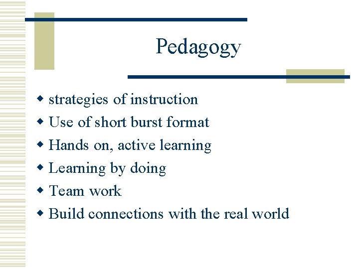 Pedagogy w strategies of instruction w Use of short burst format w Hands on, Pedagogy w strategies of instruction w Use of short burst format w Hands on,