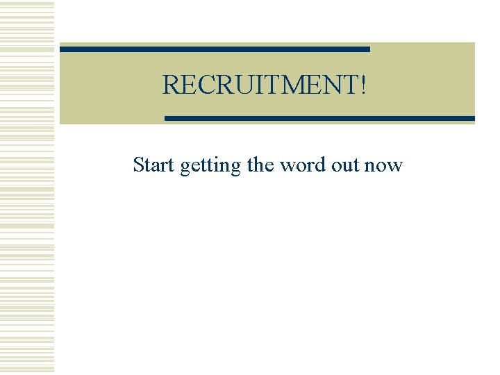 RECRUITMENT! Start getting the word out now RECRUITMENT! Start getting the word out now