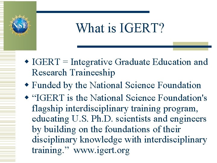What is IGERT? w IGERT = Integrative Graduate Education and Research Traineeship w Funded What is IGERT? w IGERT = Integrative Graduate Education and Research Traineeship w Funded