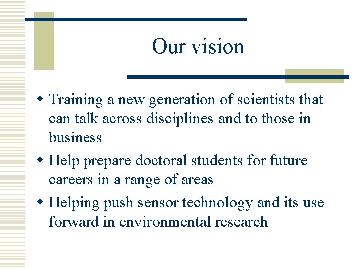 Our vision w Training a new generation of scientists that can talk across disciplines Our vision w Training a new generation of scientists that can talk across disciplines