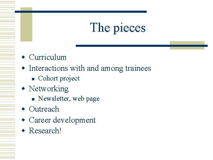 The pieces w Curriculum w Interactions with and among trainees n Cohort project w The pieces w Curriculum w Interactions with and among trainees n Cohort project w