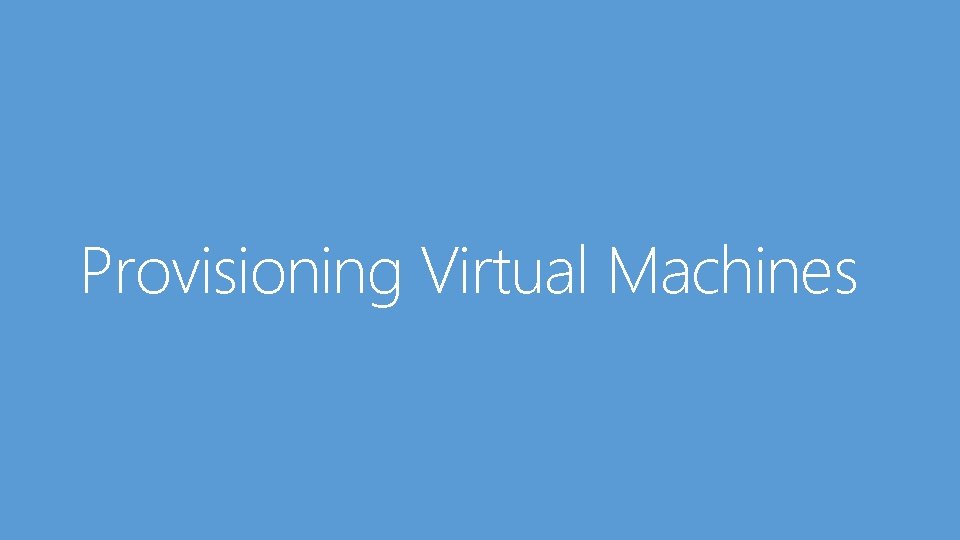 Provisioning Virtual Machines 