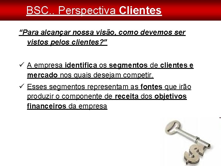 BSC. . Perspectiva Clientes “Para alcançar nossa visão, como devemos ser vistos pelos clientes?