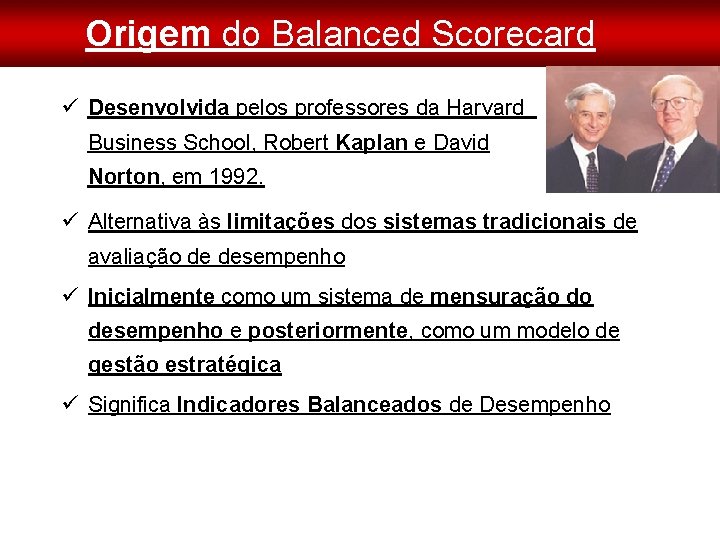 Origem do Balanced Scorecard Desenvolvida pelos professores da Harvard Business School, Robert Kaplan e