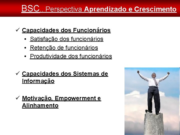 BSC. . Perspectiva Aprendizado e Crescimento Capacidades dos Funcionários • Satisfação dos funcionários •