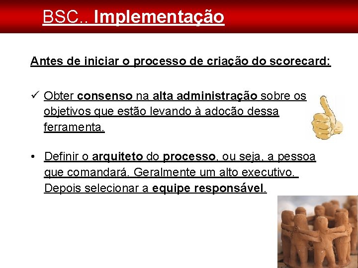 BSC. . Implementação Antes de iniciar o processo de criação do scorecard: Obter consenso