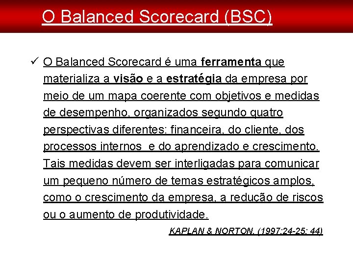 O Balanced Scorecard (BSC) O Balanced Scorecard é uma ferramenta que materializa a visão