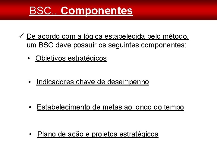 BSC. . Componentes De acordo com a lógica estabelecida pelo método, um BSC deve