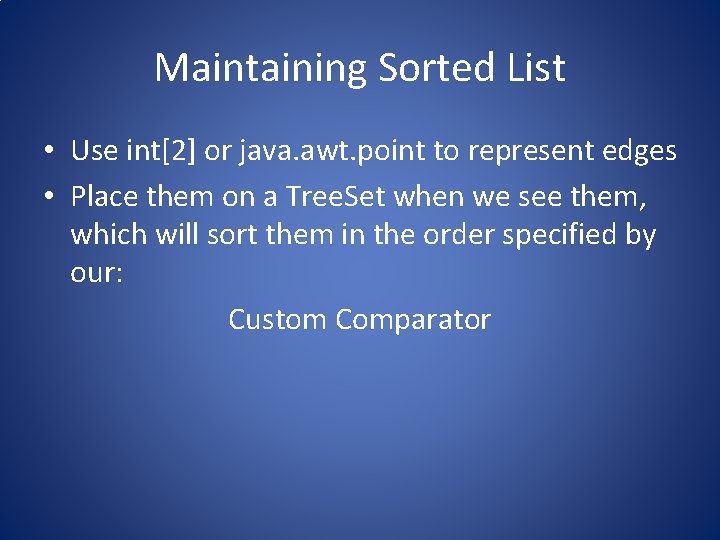 Maintaining Sorted List • Use int[2] or java. awt. point to represent edges •