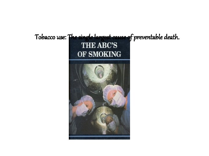 Tobacco use: The single largest cause of preventable death. 