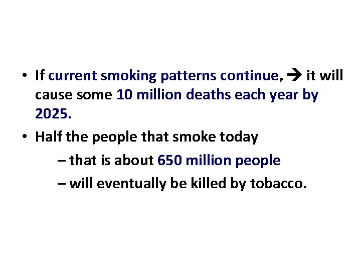  • If current smoking patterns continue, it will cause some 10 million deaths