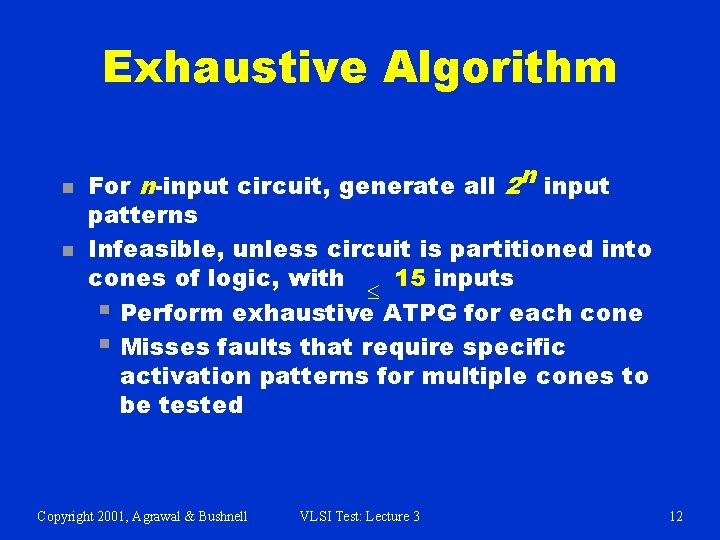 Exhaustive Algorithm n n For n-input circuit, generate all 2 n input patterns Infeasible,