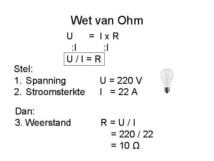 Wet van Ohm U = Ix. R : I U/I=R Stel: 1. Spanning 2.