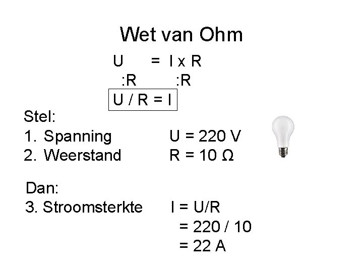 Wet van Ohm U = Ix. R : R U/R=I Stel: 1. Spanning 2.