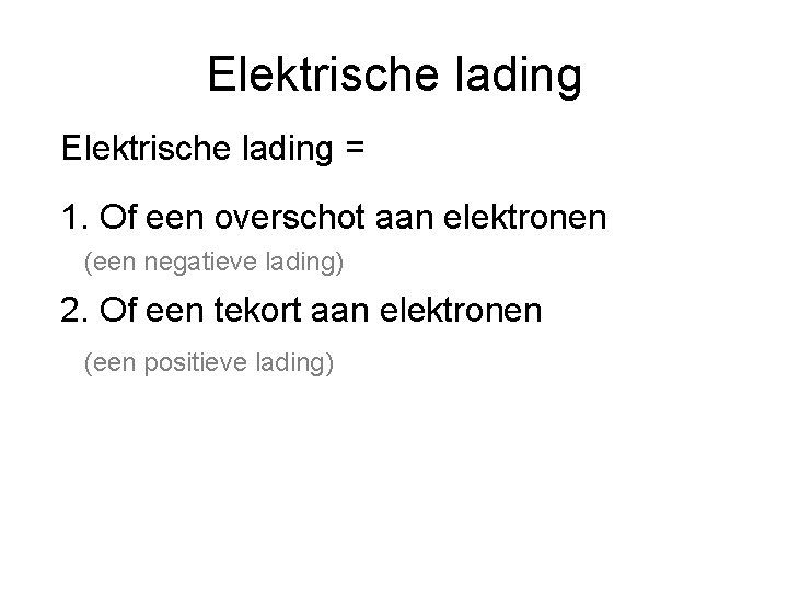 Elektrische lading = 1. Of een overschot aan elektronen (een negatieve lading) 2. Of