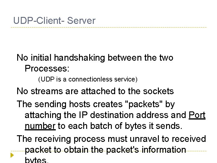 UDP-Client- Server No initial handshaking between the two Processes: (UDP is a connectionless service)