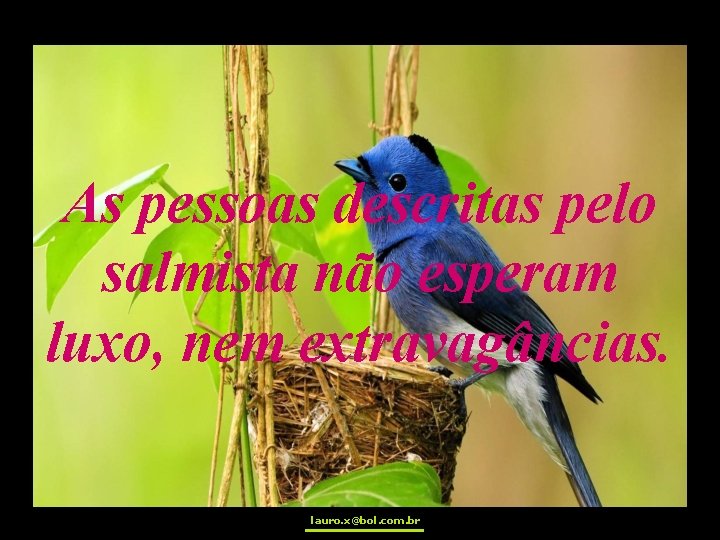 As pessoas descritas pelo salmista não esperam luxo, nem extravagâncias. lauro. x@bol. com. br