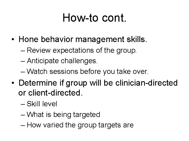 How-to cont. • Hone behavior management skills. – Review expectations of the group. –