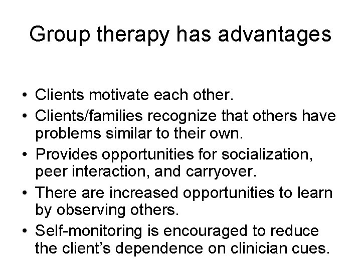 Group therapy has advantages • Clients motivate each other. • Clients/families recognize that others