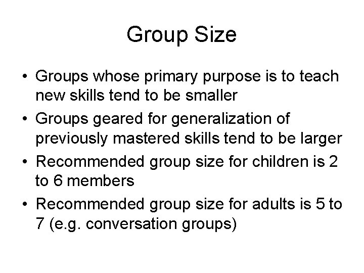 Group Size • Groups whose primary purpose is to teach new skills tend to