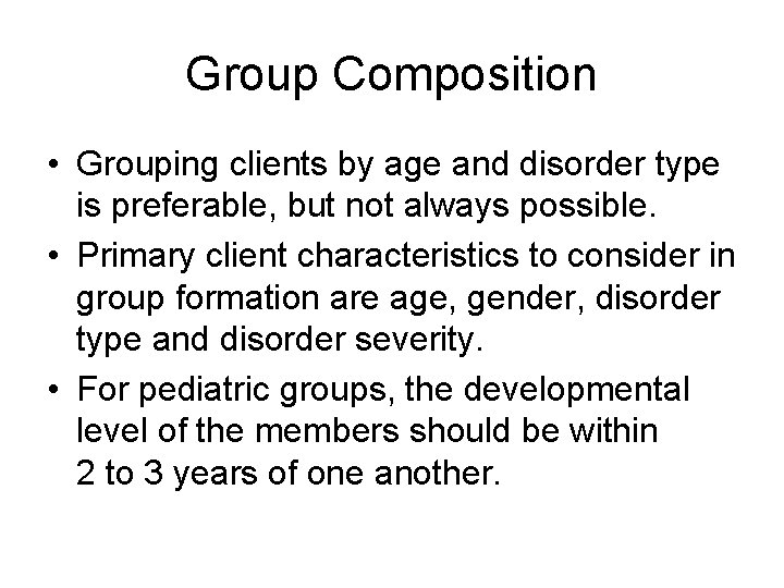 Group Composition • Grouping clients by age and disorder type is preferable, but not