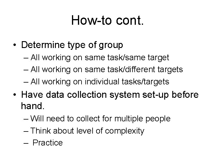 How-to cont. • Determine type of group – All working on same task/same target