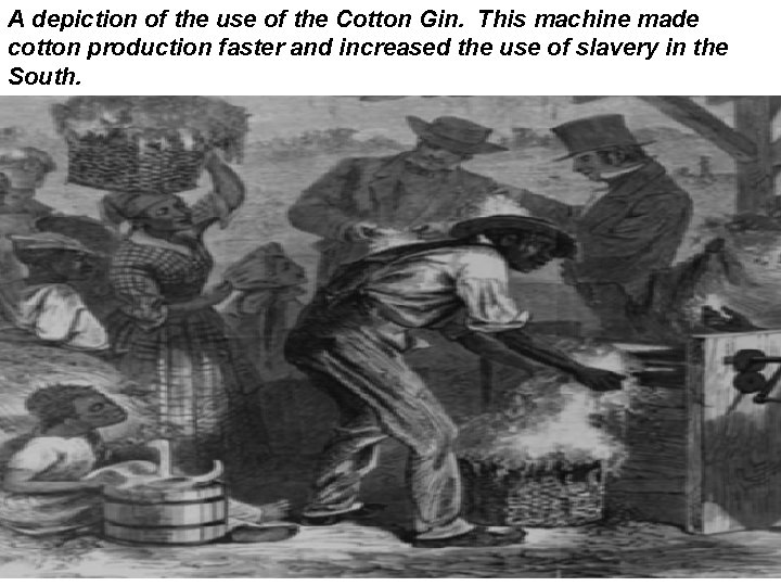 A depiction of the use of the Cotton Gin. This machine made cotton production